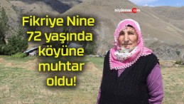 Fikriye Nine 72 yaşında köyüne muhtar oldu!