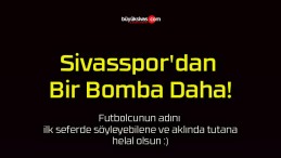 Sivasspor’dan Bir Bomba Daha!