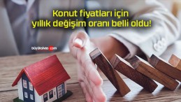 Konut fiyatları için yıllık değişim oranı belli oldu!