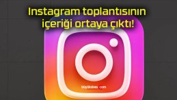 Instagram toplantısının içeriği ortaya çıktı!