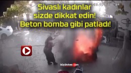 Sivaslı kadınlar sizde dikkat edin! Beton bomba gibi patladı!