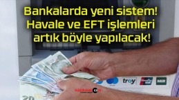 Bankalarda yeni sistem! Havale ve EFT işlemleri artık böyle yapılacak!