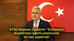 STSO Başkanı Özdemir: “Enflasyon düzeltmesi işlemi yılsonunda bir kez yapılmalı”