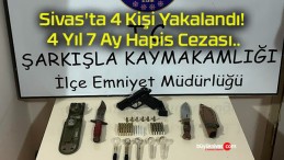 Sivas’ta 4 Kişi Yakalandı! 4 Yıl 7 Ay Hapis Cezası..