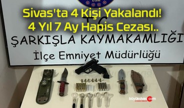 Sivas’ta 4 Kişi Yakalandı! 4 Yıl 7 Ay Hapis Cezası..