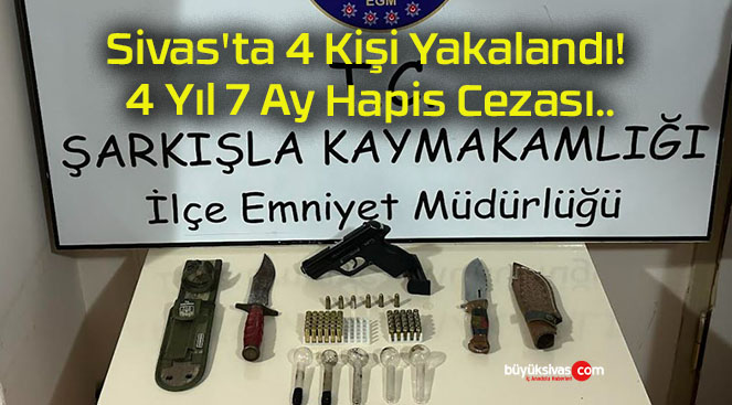 Sivas’ta 4 Kişi Yakalandı! 4 Yıl 7 Ay Hapis Cezası..