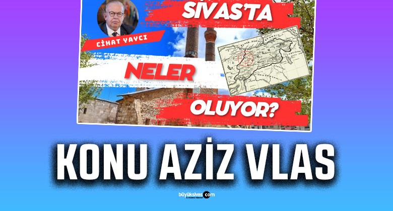 Cihat Yaycı soruyor “Sivas’ta Neler Oluyor?”