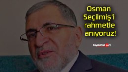 Osman Seçilmiş’i rahmetle anıyoruz!