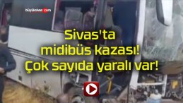 Sivas’ta midibüs kazası! Çok sayıda yaralı var!