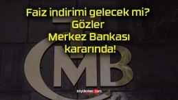 Faiz indirimi gelecek mi? Gözler Merkez Bankası kararında!