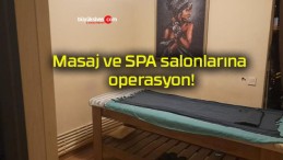 Masaj ve SPA salonlarına operasyon!