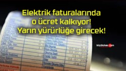 Elektrik faturalarında o ücret kalkıyor! Yarın yürürlüğe girecek!