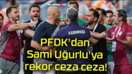 PFDK’dan Sami Uğurlu’ya rekor ceza ceza!