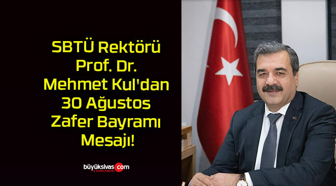 SBTÜ Rektörü Prof. Dr. Mehmet Kul’dan 30 Ağustos Zafer Bayramı Mesajı!