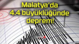 Malatya’da 4.4 büyüklüğünde deprem!