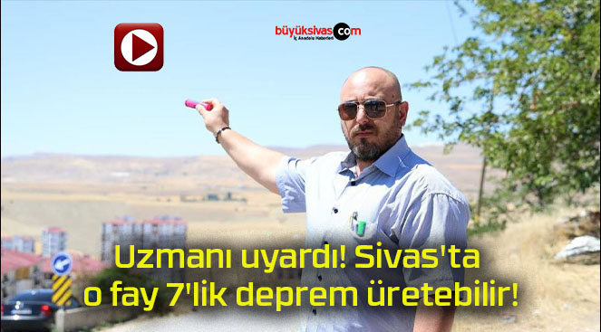 Uzmanı uyardı! Sivas’ta o fay 7’lik deprem üretebilir!