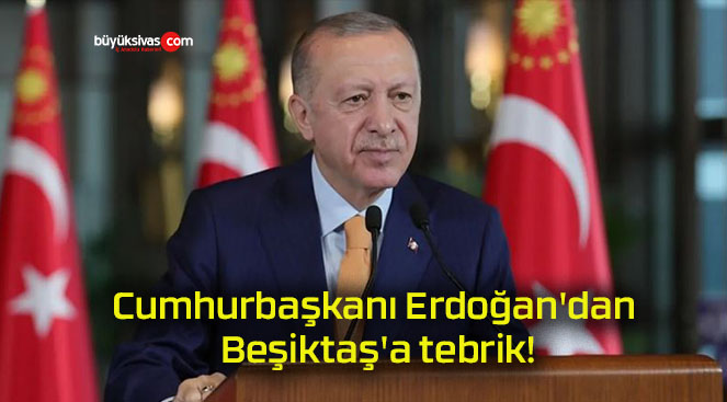 Cumhurbaşkanı Erdoğan’dan Beşiktaş’a tebrik!