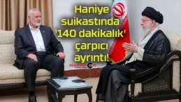 Haniye suikastında ‘140 dakikalık’ çarpıcı ayrıntı!