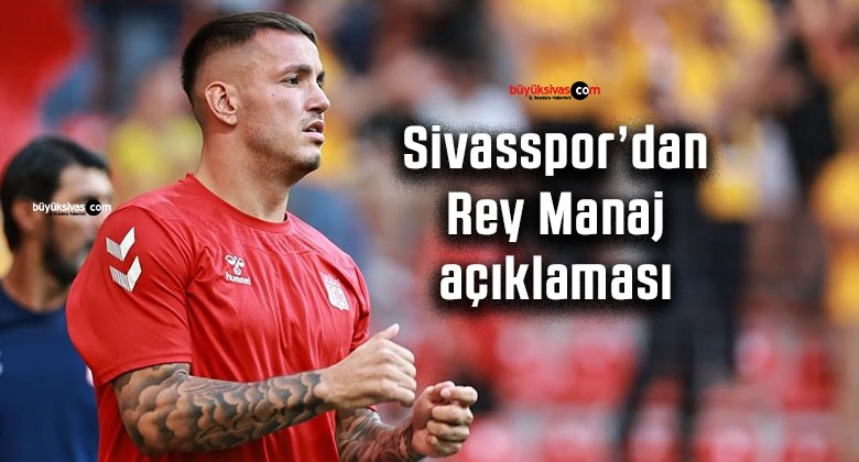 Sivasspor’dan Rey Manaj açıklaması