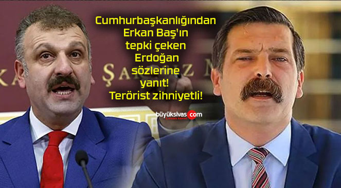 Cumhurbaşkanlığından Erkan Baş’ın tepki çeken Erdoğan sözlerine yanıt! Terörist zihniyetli!