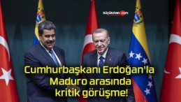 Cumhurbaşkanı Erdoğan’la Maduro arasında kritik görüşme!