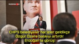 CHP’li belediyeler hacizler geldikçe Özgür Özel’e baskıyı artırdı! Erdoğan’la görüş!