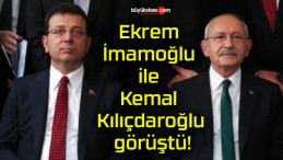 Ekrem İmamoğlu ile Kemal Kılıçdaroğlu görüştü!