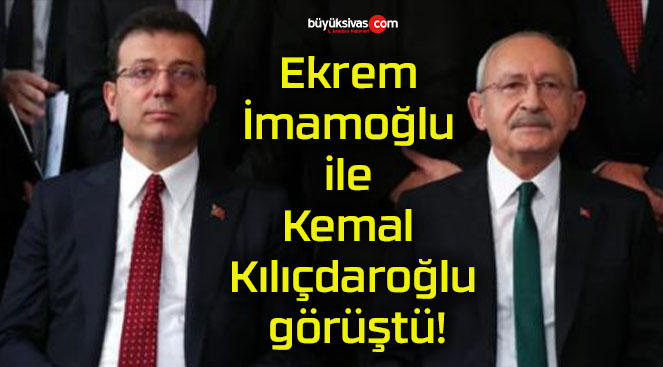 Ekrem İmamoğlu ile Kemal Kılıçdaroğlu görüştü!