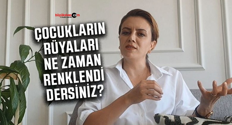 Nesrin Öztürk Salgar “Çocukların rüyaları ne zaman renklendi dersiniz?”