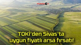 TOKİ’den Sivas’ta uygun fiyatlı arsa fırsatı!