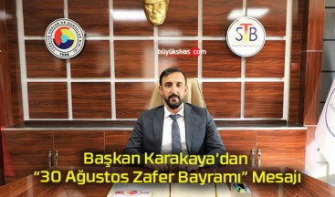 Başkan Karakaya’dan “30 Ağustos Zafer Bayramı” Mesajı