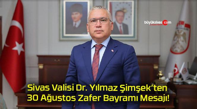 Sivas Valisi Dr. Yılmaz Şimşek’ten 30 Ağustos Zafer Bayramı Mesajı!