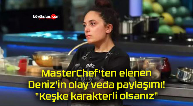 MasterChef’ten elenen Deniz’in olay veda paylaşımı! “Keşke karakterli olsanız”