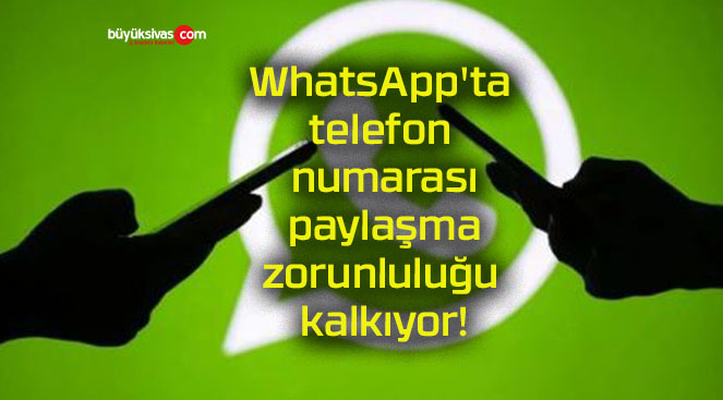 WhatsApp’ta telefon numarası paylaşma zorunluluğu kalkıyor!