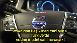 Volvo’dan flaş karar! Yeni yılda Türkiye’de sedan model satılmayacak!