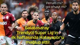 Galatasaray Trendyol Süper Lig’in ilk haftasında Hatayspor’u mağlup etti!