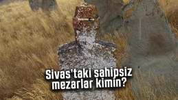 Sivas’taki sahipsiz mezarlar kimin?