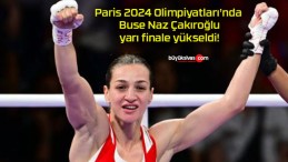 Paris 2024 Olimpiyatları’nda Buse Naz Çakıroğlu yarı finale yükseldi!