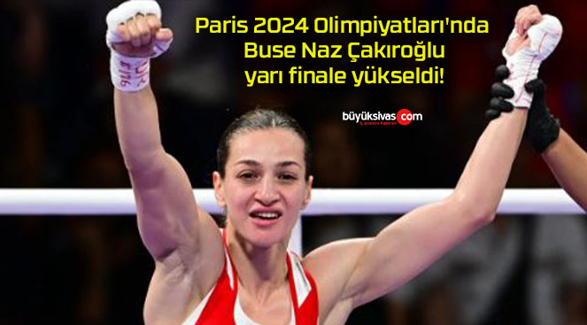 Paris 2024 Olimpiyatları’nda Buse Naz Çakıroğlu yarı finale yükseldi!