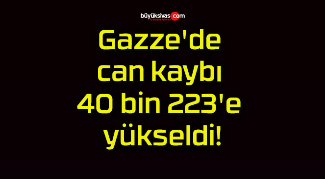 Gazze’de can kaybı 40 bin 223’e yükseldi!