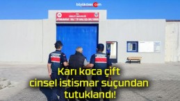 Karı koca çift cinsel istismar suçundan tutuklandı!