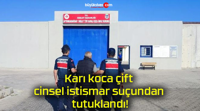 Karı koca çift cinsel istismar suçundan tutuklandı!