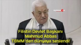 Filistin Devlet Başkanı Mahmud Abbas TBMM’den dünyaya seslendi!