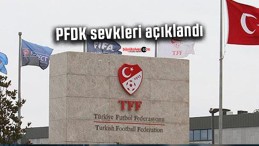 PFDK sevkleri açıklandı