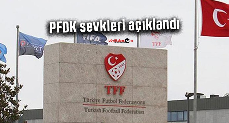 PFDK sevkleri açıklandı