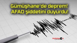 Gümüşhane’de deprem! AFAD şiddetini duyurdu!