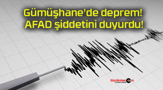 Gümüşhane’de deprem! AFAD şiddetini duyurdu!