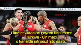 Filenin Sultanları çeyrek final maçı! Türkiye – Çin maçı o kanalda şifresiz! İşte saati…