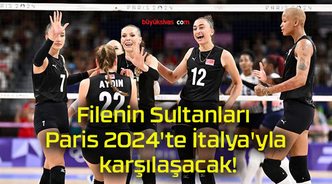 Filenin Sultanları Paris 2024’te İtalya’yla karşılaşacak!