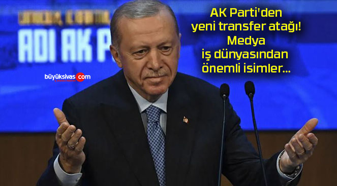 AK Parti’den yeni transfer atağı! Medya, iş dünyasından önemli isimler…